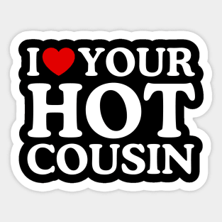 I LOVE YOUR HOT COUSIN Sticker